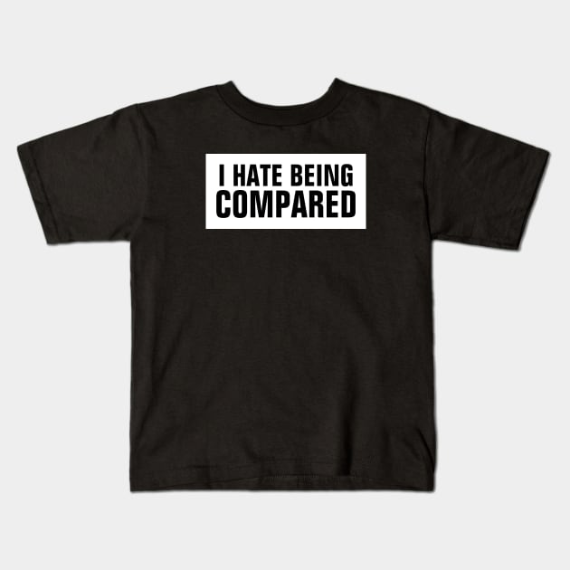 I HATE BEING COMPARED Kids T-Shirt by SpHu24